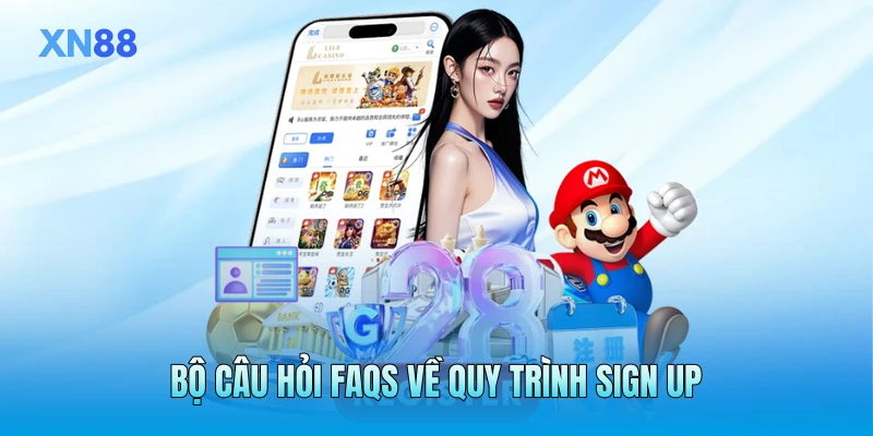 Bộ câu hỏi FAQs về quy trình sign up Bộ câu hỏi FAQs về quy trình sign up