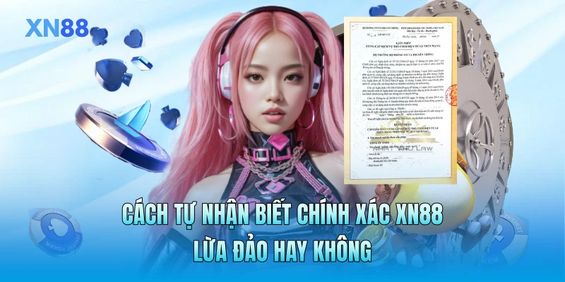 Cách tự nhận biết chính xác XN88 lừa đảo hay không
