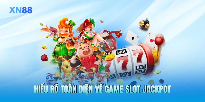 Hiểu rõ toàn diện về game slot Jackpot Hiểu rõ toàn diện về game slot Jackpot