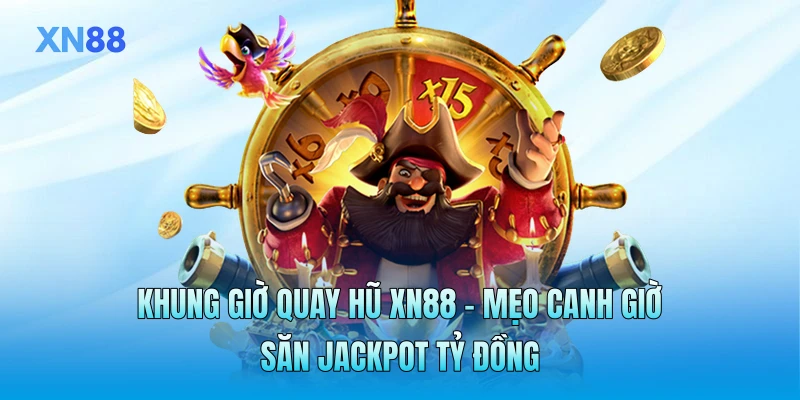 Khung Giờ Quay Hũ XN88 - Mẹo Canh Giờ Săn Jackpot Tỷ Đồng