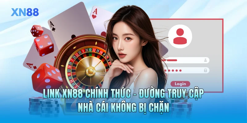 Link XN88 Chính Thức - Đường Truy Cập Nhà Cái Không Bị Chặn