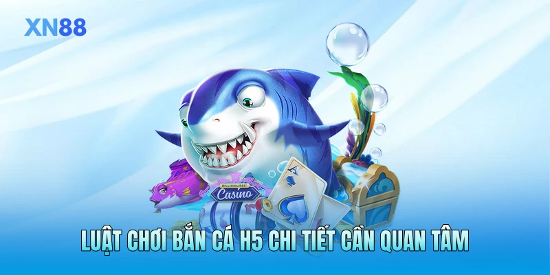 Luật chơi bắn cá H5 chi tiết cần quan tâm