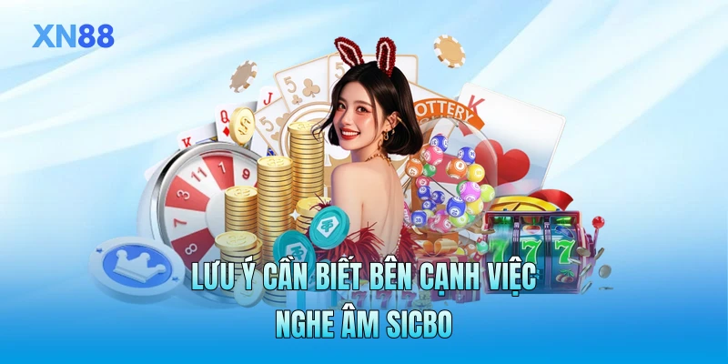 Lưu ý cần biết bên cạnh việc nghe âm Sicbo