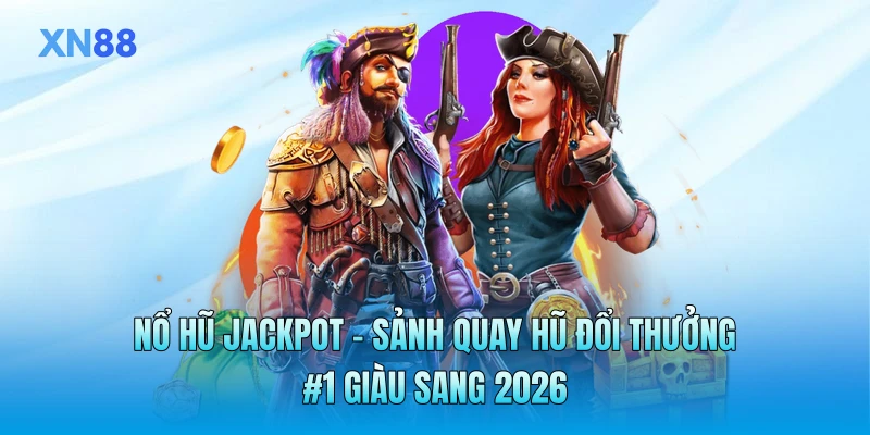 Nổ Hũ Jackpot - Sảnh Quay Hũ Đổi Thưởng #1 Giàu Sang 2026