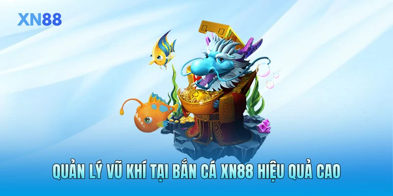 Quản lý vũ khí tại bắn cá XN88 hiệu quả cao Quản lý vũ khí tại bắn cá XN88 hiệu quả cao
