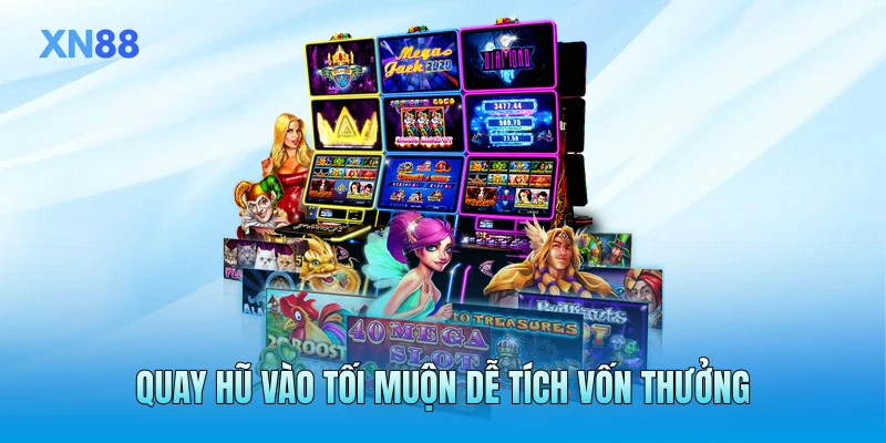 Quay hũ vào tối muộn dễ tích vốn thưởng Quay hũ vào tối muộn dễ tích vốn thưởng
